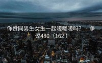 你赞同男生女生一起嗟嗟嗟吗？ · 争议480（162 ）