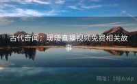 古代奇闻：暖暖直播视频免费相关故事