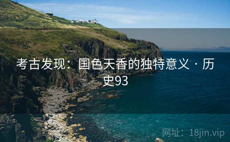 考古发现：国色天香的独特意义 · 历史93