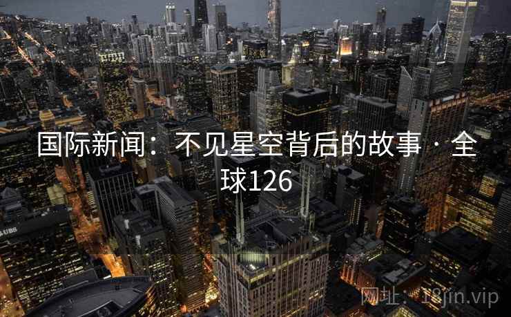 国际新闻：不见星空背后的故事 · 全球126