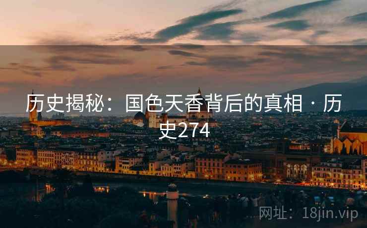 历史揭秘：国色天香背后的真相 · 历史274